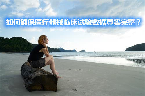 如何確保醫(yī)療器械臨床試驗(yàn)數(shù)據(jù)真實(shí)完整？(圖1)