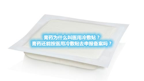 膏藥為什么叫醫(yī)用冷敷貼？膏藥還能按醫(yī)用冷敷貼去申報(bào)備案嗎？