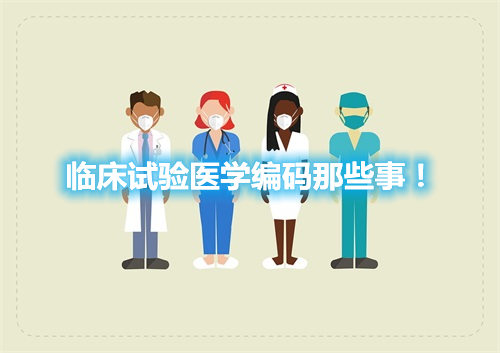 臨床試驗(yàn)醫(yī)學(xué)編碼那些事！