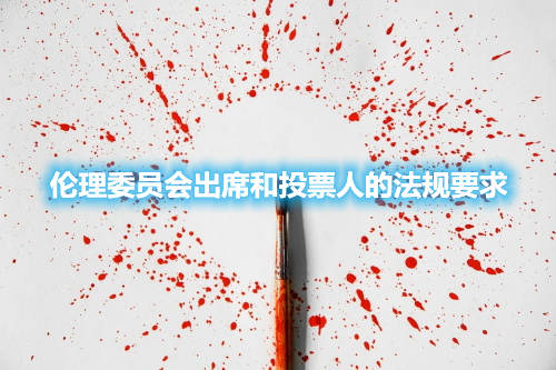 倫理委員會(huì)出席和投票人的法規(guī)要求