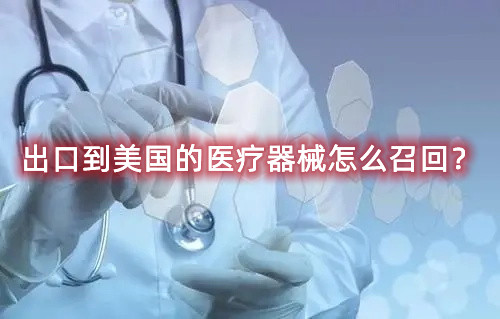 出口到美國的醫(yī)療器械怎么召回？流程來了