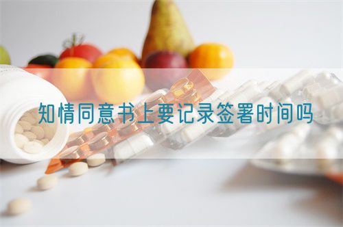 知情同意書上要記錄簽署時(shí)間嗎(圖1)