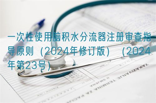 一次性使用腦積水分流器注冊審查指導(dǎo)原則(2024年修訂版)(2024年第23號)(圖1) 一次性使用腦積水分流器注冊審查指導(dǎo)原則(2024年修訂版)(2024年第23號)(圖1)
