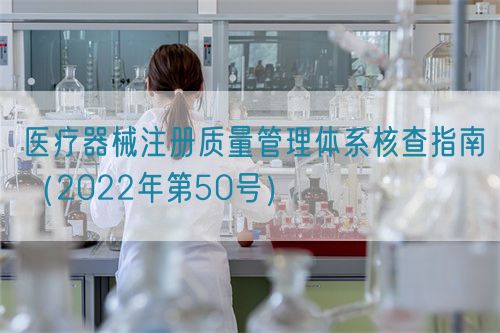 醫(yī)療器械注冊(cè)質(zhì)量管理體系核查指南（2022年第50號(hào)）
