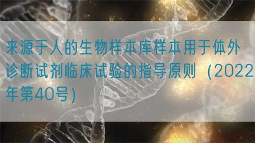 來源于人的生物樣本庫樣本用于體外診斷試劑臨床試驗(yàn)的指導(dǎo)原則(2022年第40號(hào))(圖1) 來源于人的生物樣本庫樣本用于體外診斷試劑臨床試驗(yàn)的指導(dǎo)原則(2022年第40號(hào))(圖1)