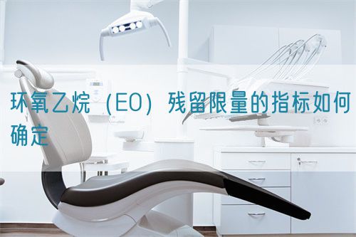 環(huán)氧乙烷（EO）殘留限量的指標(biāo)如何確定