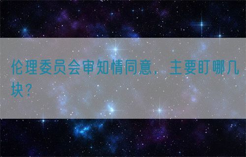 倫理委員會審知情同意，主要盯哪幾塊？(圖1)