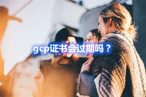 GCP證書會過期嗎？